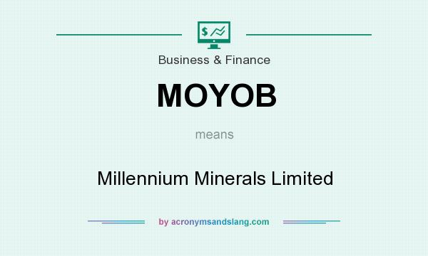 What does MOYOB mean? It stands for Millennium Minerals Limited