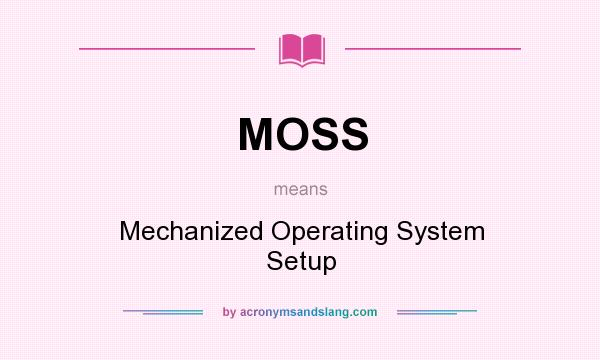 What does MOSS mean? It stands for Mechanized Operating System Setup