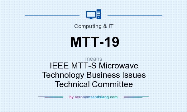 What does MTT-19 mean? It stands for IEEE MTT-S Microwave Technology Business Issues Technical Committee