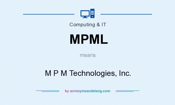 What does MPML mean? It stands for M P M Technologies, Inc.