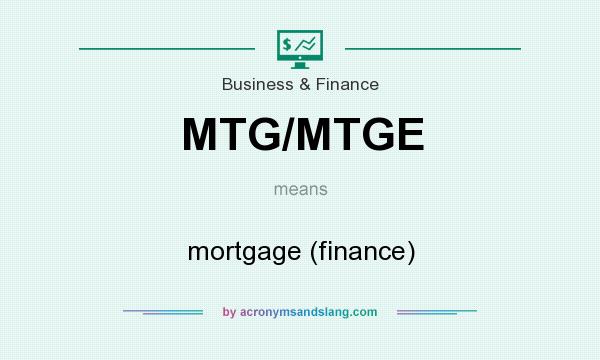 What does MTG/MTGE mean? It stands for mortgage (finance)