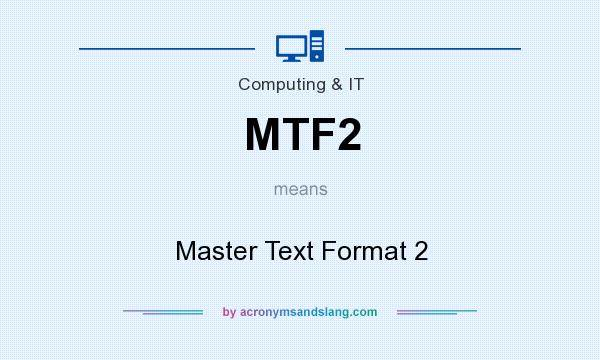 What does MTF2 mean? It stands for Master Text Format 2