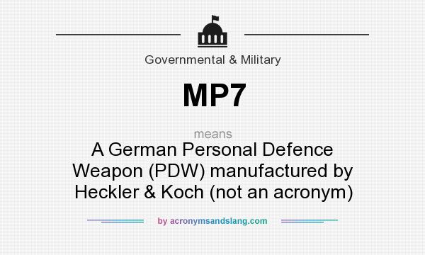 What does MP7 mean? It stands for A German Personal Defence Weapon (PDW) manufactured by Heckler & Koch (not an acronym)