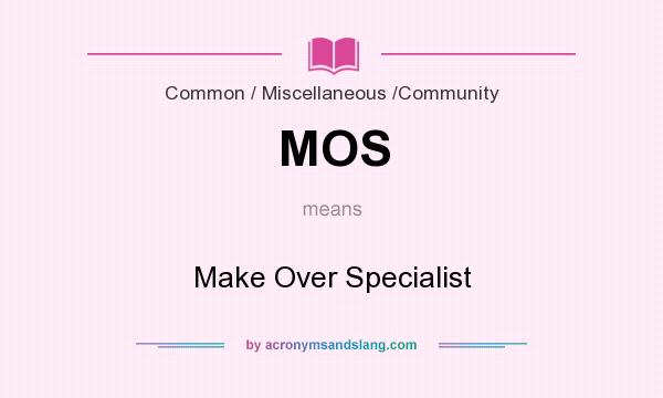 What does MOS mean? It stands for Make Over Specialist