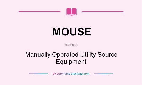 What does MOUSE mean? It stands for Manually Operated Utility Source Equipment