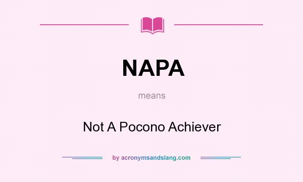 What does NAPA mean? It stands for Not A Pocono Achiever