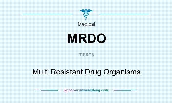 What does MRDO mean? It stands for Multi Resistant Drug Organisms