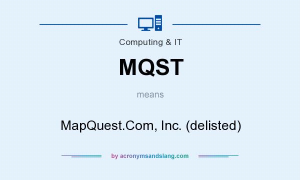 What does MQST mean? It stands for MapQuest.Com, Inc. (delisted)