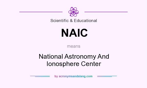 What does NAIC mean? It stands for National Astronomy And Ionosphere Center