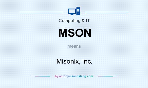 What does MSON mean? It stands for Misonix, Inc.