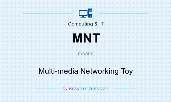 What does MNT mean? It stands for Multi-media Networking Toy
