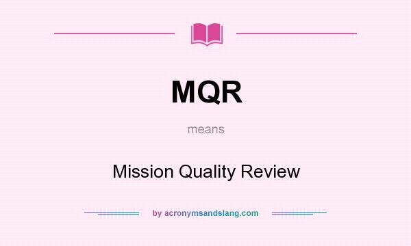 What does MQR mean? It stands for Mission Quality Review