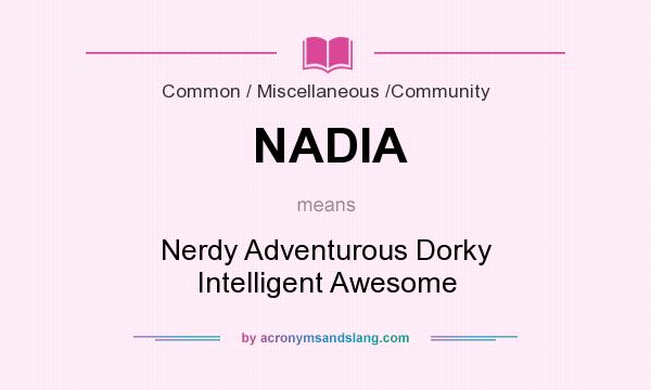 What does NADIA mean? It stands for Nerdy Adventurous Dorky Intelligent Awesome