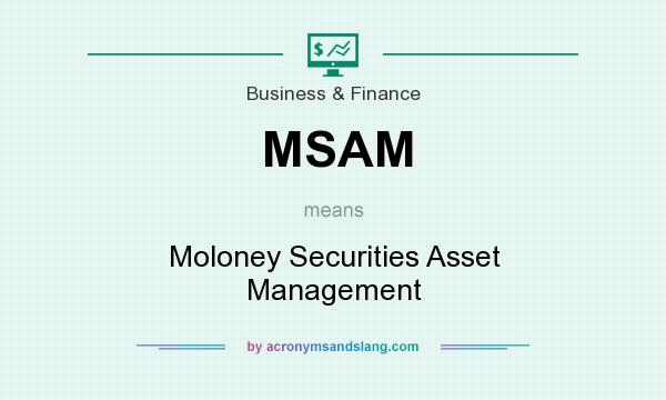 What does MSAM mean? It stands for Moloney Securities Asset Management