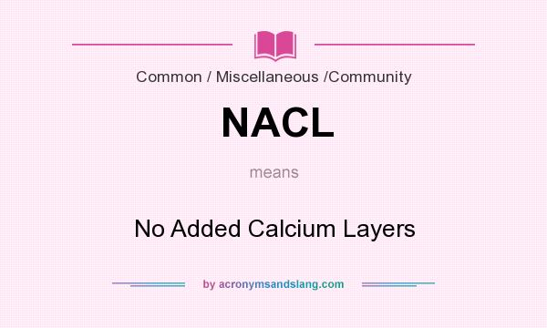 What does NACL mean? It stands for No Added Calcium Layers