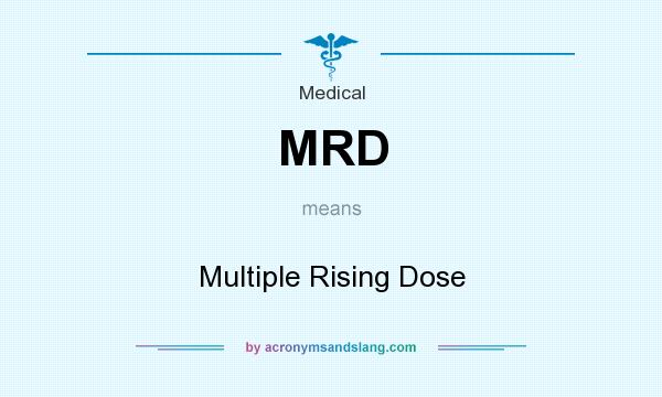 What does MRD mean? It stands for Multiple Rising Dose