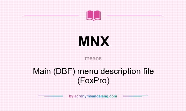 What does MNX mean? It stands for Main (DBF) menu description file (FoxPro)