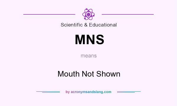 What does MNS mean? It stands for Mouth Not Shown