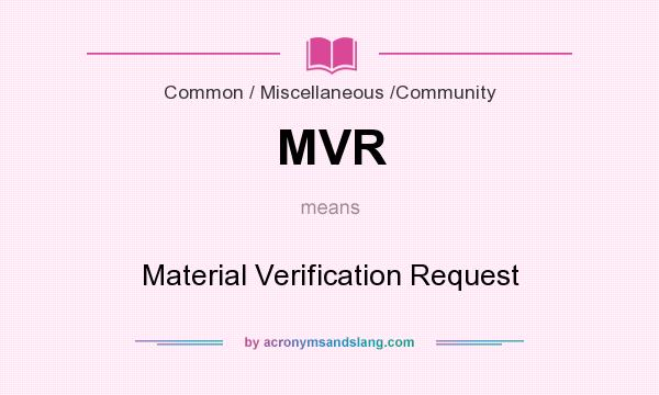 What does MVR mean? It stands for Material Verification Request