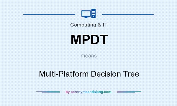 What does MPDT mean? It stands for Multi-Platform Decision Tree
