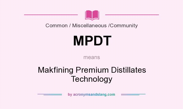 What does MPDT mean? It stands for Makfining Premium Distillates Technology