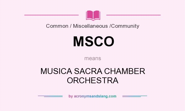 What does MSCO mean? It stands for MUSICA SACRA CHAMBER ORCHESTRA