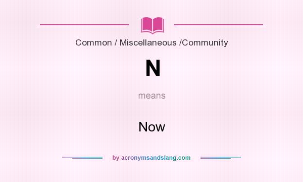 What does N mean? It stands for Now