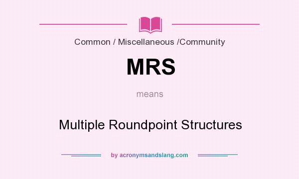 What does MRS mean? It stands for Multiple Roundpoint Structures