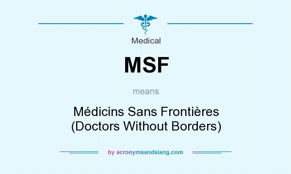 What does MSF mean? It stands for Médicins Sans Frontières (Doctors Without Borders)