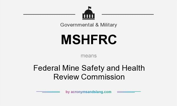 What does MSHFRC mean? It stands for Federal Mine Safety and Health Review Commission