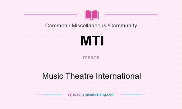 What does MTI mean? It stands for Music Theatre International