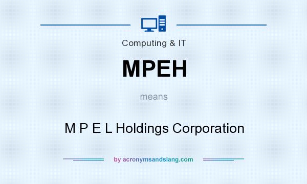 What does MPEH mean? It stands for M P E L Holdings Corporation