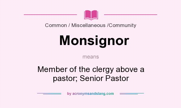What does Monsignor mean? It stands for Member of the clergy above a pastor; Senior Pastor
