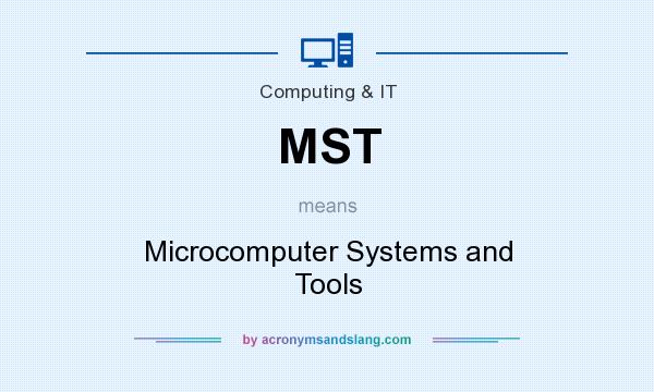 What does MST mean? It stands for Microcomputer Systems and Tools