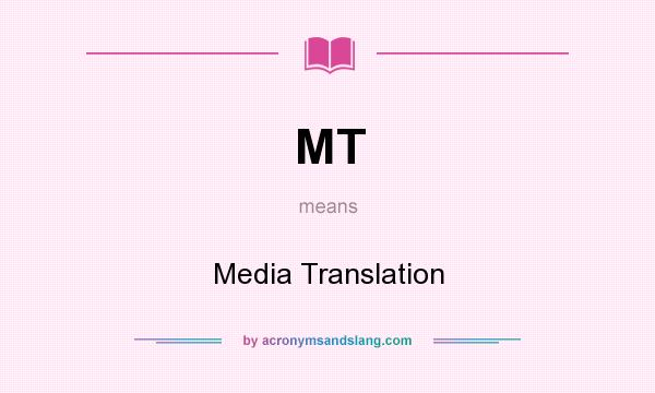 What does MT mean? It stands for Media Translation