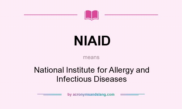 What does NIAID mean? It stands for National Institute for Allergy and Infectious Diseases