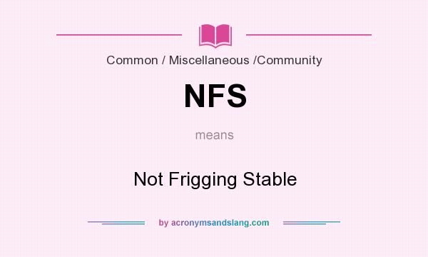 What does NFS mean? It stands for Not Frigging Stable
