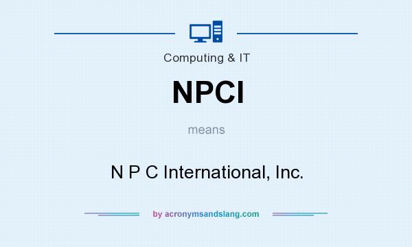 What does NPCI mean? It stands for N P C International, Inc.