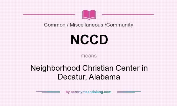 What does NCCD mean? It stands for Neighborhood Christian Center in Decatur, Alabama