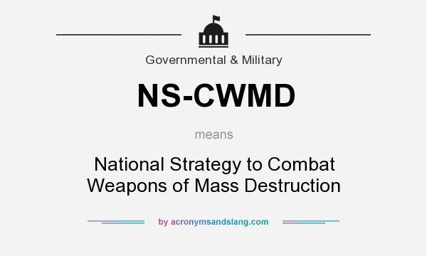 What does NS-CWMD mean? It stands for National Strategy to Combat Weapons of Mass Destruction