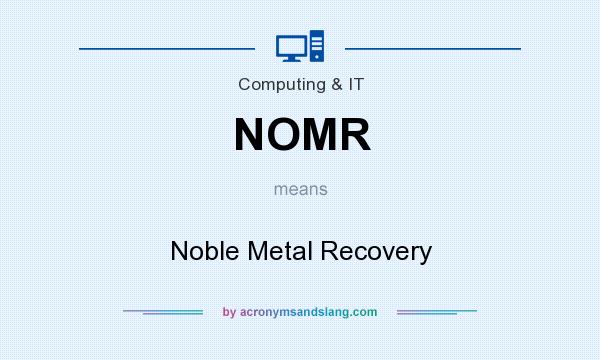 What does NOMR mean? It stands for Noble Metal Recovery