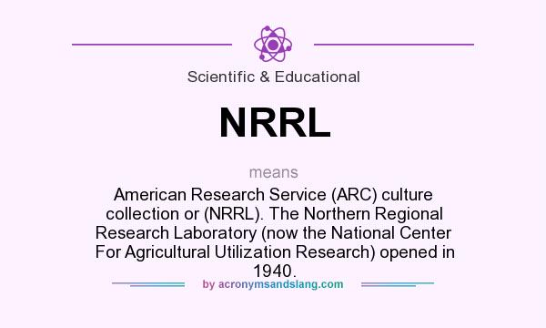 What does NRRL mean? It stands for American Research Service (ARC) culture collection or (NRRL). The Northern Regional Research Laboratory (now the National Center For Agricultural Utilization Research) opened in 1940.
