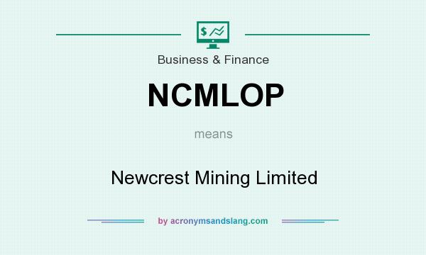 What does NCMLOP mean? It stands for Newcrest Mining Limited