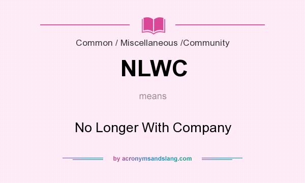 What does NLWC mean? It stands for No Longer With Company