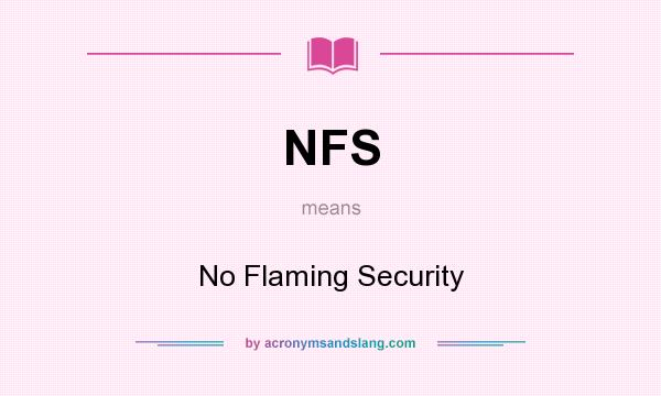 What does NFS mean? It stands for No Flaming Security