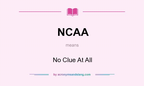 What does NCAA mean? It stands for No Clue At All