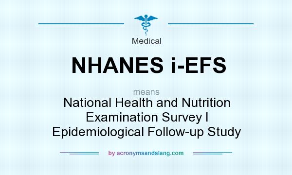 What does NHANES i-EFS mean? It stands for National Health and Nutrition Examination Survey I Epidemiological Follow-up Study