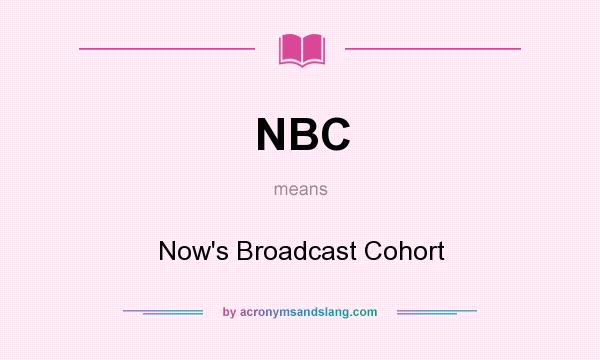 What does NBC mean? It stands for Now`s Broadcast Cohort