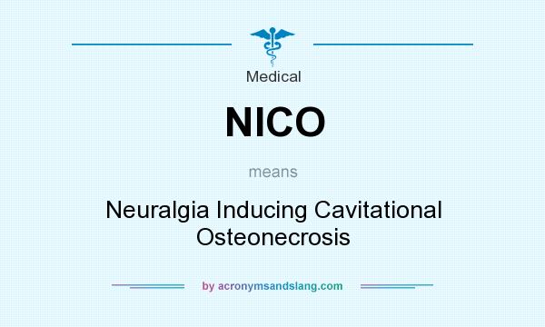 What does NICO mean? It stands for Neuralgia Inducing Cavitational Osteonecrosis