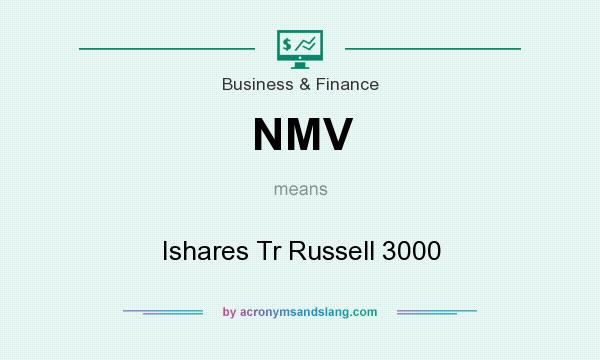 What does NMV mean? It stands for Ishares Tr Russell 3000